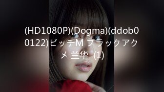 (HD1080P)(Dogma)(ddob00122)ビッチM ブラックアクメ 兰华  (1)