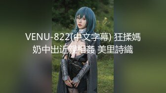 VENU-822(中文字幕) 狂揉媽奶中出近親相姦 美里詩織