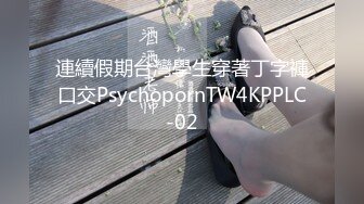 連續假期台灣學生穿著丁字褲口交PsychopornTW4KPPLC-02