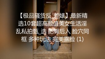 【极品骚货反_差婊】最新精选10套超高颜值美女生活淫乱私拍甄_选 肥臀后入 脸穴同框 多种玩法 完美露脸 (1)