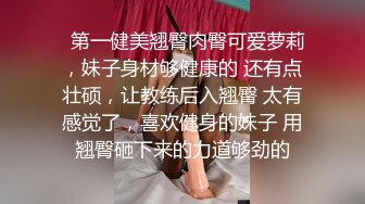   第一健美翘臀肉臀可爱萝莉，妹子身材够健康的 还有点壮硕，让教练后入翘臀 太有感觉了，喜欢健身的妹子 用翘臀砸下来的力道够劲的