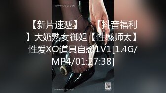 【新片速遞】  ⭐【抖音福利】大奶熟女御姐【性感师太】性爱XO道具自慰1V1[1.4G/MP4/01:27:38]