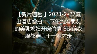 【新片速遞 】2023-2-27流出酒店偷拍❤️下午约炮朋友的美乳媳妇开房偷情临走前衣服都穿上干一炮才走