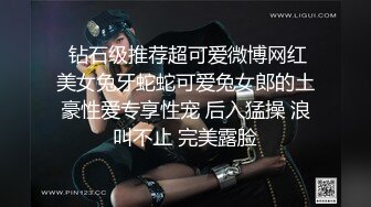  钻石级推荐超可爱微博网红美女兔牙蛇蛇可爱兔女郎的土豪性爱专享性宠 后入猛操 浪叫不止 完美露脸