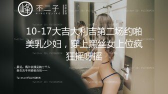 10-17大吉大利吉第二场约啪美乳少妇，穿上黑丝女上位疯狂摇呀摇