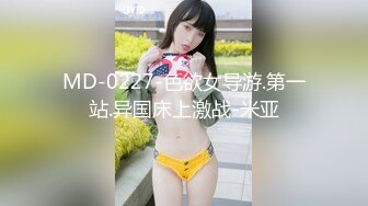 MD-0227-色欲女导游.第一站.异国床上激战-米亚