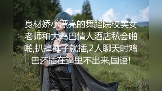 身材娇小漂亮的舞蹈院校美女老师和大鸡巴情人酒店私会啪啪,扒掉裤子就插,2人聊天时鸡巴还插在逼里不出来,国语!