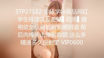 STP27162 淫娃学妹极品网红学生妹淫荡反差婊▌司雨▌旗袍欲女玩具抽刺粉嫩阴道 前后肉棒夹击爆射容颜 这么多精液多久没射了 VIP0600