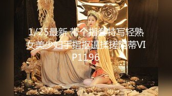 1/25最新 带个指套特写轻熟女美少妇手指抠逼揉搓阴蒂VIP1196