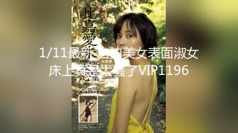 1/11最新 自拍美女表面淑女床上真是太骚了VIP1196