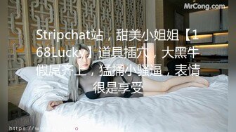 Stripchat站，甜美小姐姐【168Lucky】道具插穴，大黑牛假屌齐上，猛捅小骚逼，表情很是享受