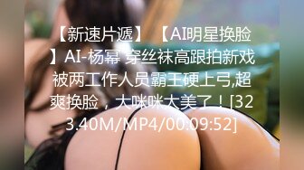 【新速片遞】 【AI明星换脸】AI-杨幂 穿丝袜高跟拍新戏被两工作人员霸王硬上弓,超爽换脸，大咪咪太美了！[323.40M/MP4/00:09:52]