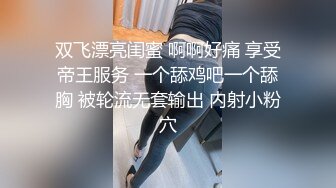 双飞漂亮闺蜜 啊啊好痛 享受帝王服务 一个舔鸡吧一个舔胸 被轮流无套输出 内射小粉穴