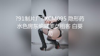 ?91制片厂? KCM095 隐形药水色房东偷窥美女租客 白葵司