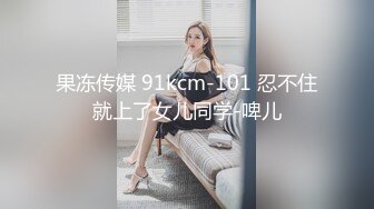 果冻传媒 91kcm-101 忍不住就上了女儿同学-啤儿