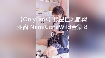 【OnlyFans】极品巨乳肥臀亚裔 NamiGoneWild合集 80