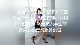 “按照你的思维一套下来你都需要干什么”对白有趣小伙约了一位173CM漂亮大学生商务美女很善谈服务到位