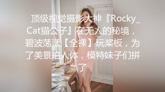 ✿顶级视觉摄影大神『Rocky_Cat猫公子』在无人的秘境，碧波荡漾【全裸】玩桨板，为了美景拍人体，模特妹子们拼了