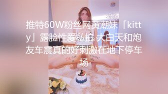 推特60W粉丝网黄潮妹「kitty」露脸性爱私拍 大白天和炮友车震真的好刺激在地下停车场