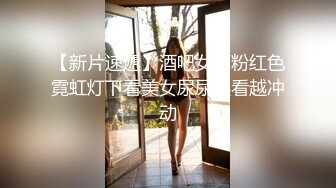 【新片速遞】酒吧女厕粉红色霓虹灯下看美女尿尿越看越冲动