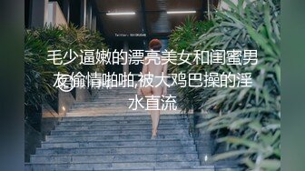 毛少逼嫩的漂亮美女和闺蜜男友偷情啪啪,被大鸡巴操的淫水直流