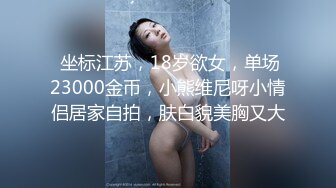  坐标江苏，18岁欲女，单场23000金币，小熊维尼呀小情侣居家自拍，肤白貌美胸又大