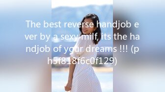 The best reverse handjob ever by a sexy milf, its the handjob of your dreams !!! (ph5f818f6c0f129)