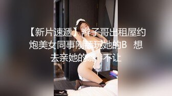 【新片速遞】辫子哥出租屋约炮美女同事刚舔玩她的B⭐想去亲她的嘴⭐不让