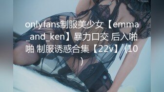 onlyfans制服美少女【emma_and_ken】暴力口交 后入啪啪 制服诱惑合集【22v】 (10)