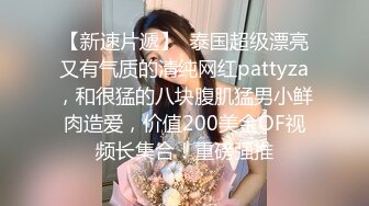 【新速片遞】  泰国超级漂亮又有气质的清纯网红pattyza，和很猛的八块腹肌猛男小鲜肉造爱，价值200美金OF视频长集合！重磅强推