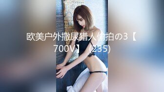 欧美户外撒尿猎人偷拍の3【700V】  (235)