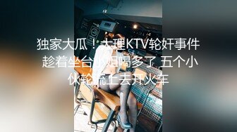 独家大瓜！大理KTV轮奸事件 趁着坐台小姐喝多了 五个小伙轮流上去开火车