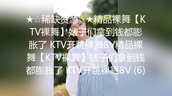 ★☆稀缺资源☆★精品裸舞【KTV裸舞】婊子们拿到钱都膨胀了 KTV开跳裸舞8V精品裸舞【KTV裸舞】婊子们拿到钱都膨胀了 KTV开跳裸舞8V (6)