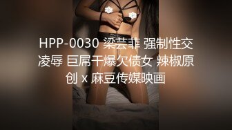 HPP-0030 梁芸菲 强制性交凌辱 巨屌干爆欠债女 辣椒原创 x 麻豆传媒映画