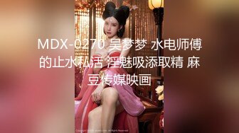 MDX-0270 吴梦梦 水电师傅的止水私活 淫魅吸添取精 麻豆传媒映画