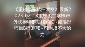 《重磅模特私拍泄密》最新2023-02-18重庆大二学妹赚外快模特群顶格约拍~被摄影师蹭B抠B掰B~可惜J8不太给力