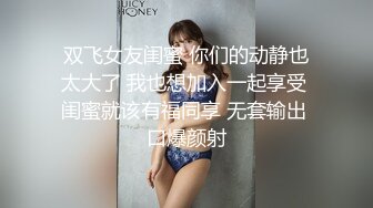 双飞女友闺蜜 你们的动静也太大了 我也想加入一起享受 闺蜜就该有福同享 无套输出 口爆颜射