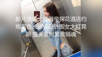 新片速递大神辟帝探花酒店约炮黑色长裙极品外围女大灯晃眼 馒头蜜鲍紧致销魂