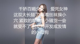 ❤️千娇百媚少女❤️爱死女神这双大长腿了 隔着丝袜操小穴 紧致的摩擦感小骚货一会就受不了 把女神开发成发情的小母狗