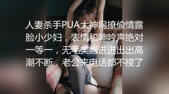 人妻杀手PUA大神网撩偸情露脸小少妇，表情和呻吟声绝对一等一，无毛美鲍进进出出高潮不断，老公来电话都不接了