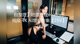 自整理】吐血整理enafox长视频 4K AI增强合集【25V】 (8)