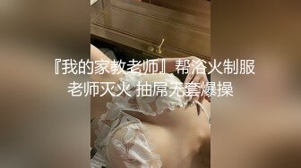 『我的家教老师』帮浴火制服老师灭火 抽屌无套爆操