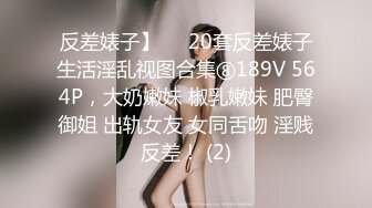 反差婊子】♡♥20套反差婊子生活淫乱视图合集⑧189V 564P，大奶嫩妹 椒乳嫩妹 肥臀御姐 出轨女友 女同舌吻 淫贱反差！ (2)