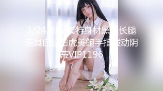 3/24最新 模特身材黑丝长腿道具自慰白虎美鲍手指拨动阴蒂VIP1196