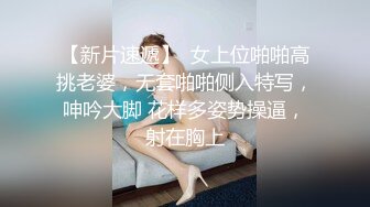 【新片速遞】  女上位啪啪高挑老婆，无套啪啪侧入特写，呻吟大脚 花样多姿势操逼，射在胸上