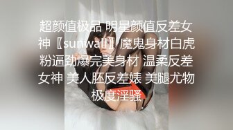 超颜值极品 明星颜值反差女神〖sunwall〗魔鬼身材白虎粉逼劲爆完美身材 温柔反差女神 美人胚反差婊 美腿尤物极度淫骚