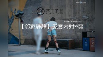 【邻家静静】无套内射~爽