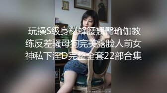  玩操S级身材蜂腰翘臀瑜伽教练反差骚母狗完美露脸人前女神私下淫D完整全套22部合集