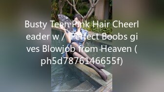 Busty Teen Pink Hair Cheerleader w／ Perfect Boobs gives Blowjob from Heaven (ph5d7876146655f)