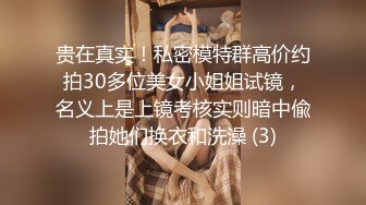 贵在真实！私密模特群高价约拍30多位美女小姐姐试镜，名义上是上镜考核实则暗中偸拍她们换衣和洗澡 (3)